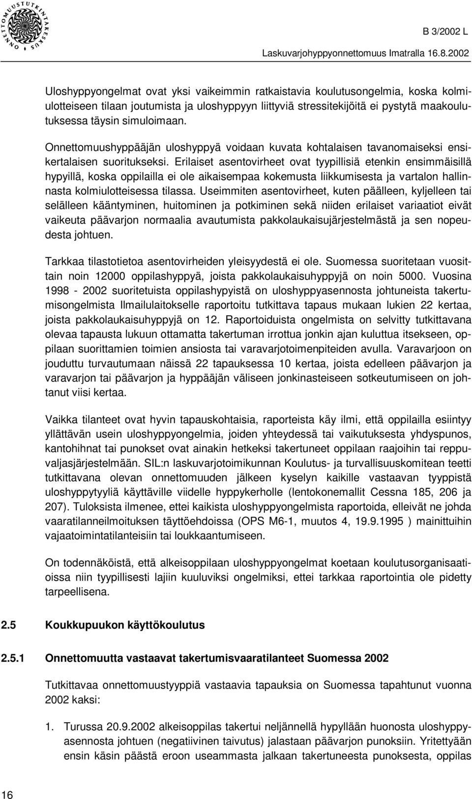 Erilaiset asentovirheet ovat tyypillisiä etenkin ensimmäisillä hypyillä, koska oppilailla ei ole aikaisempaa kokemusta liikkumisesta ja vartalon hallinnasta kolmiulotteisessa tilassa.