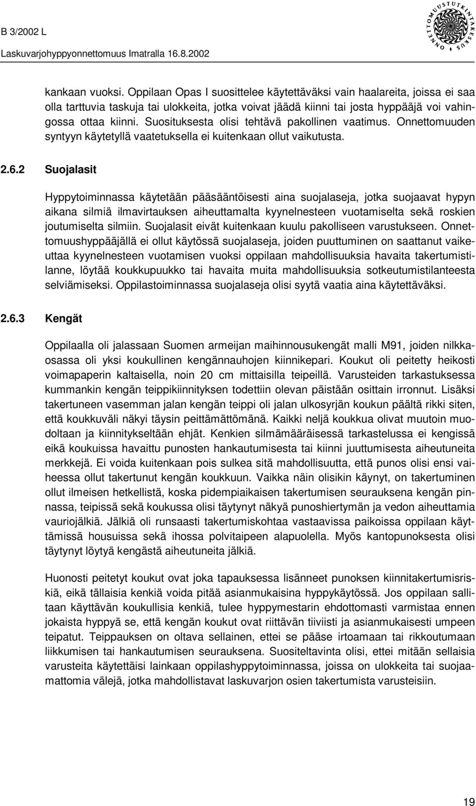 2 Suojalasit Hyppytoiminnassa käytetään pääsääntöisesti aina suojalaseja, jotka suojaavat hypyn aikana silmiä ilmavirtauksen aiheuttamalta kyynelnesteen vuotamiselta sekä roskien joutumiselta silmiin.