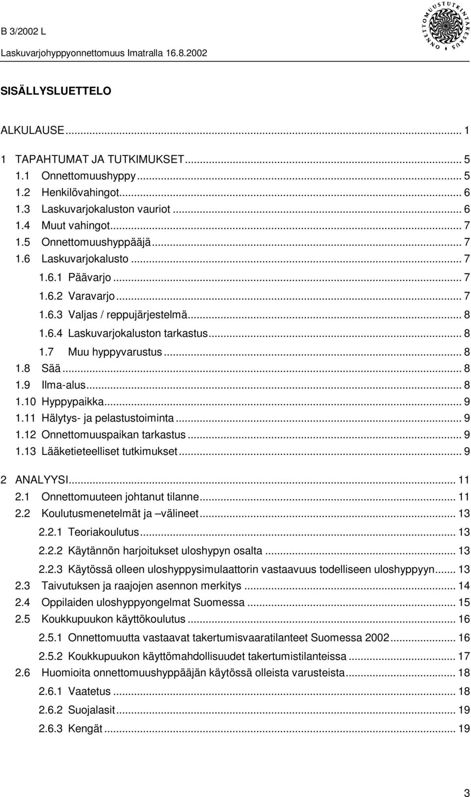 .. 8 1.10 Hyppypaikka... 9 1.11 Hälytys- ja pelastustoiminta...9 1.12 Onnettomuuspaikan tarkastus... 9 1.13 Lääketieteelliset tutkimukset... 9 2 ANALYYSI... 11 2.1 Onnettomuuteen johtanut tilanne.