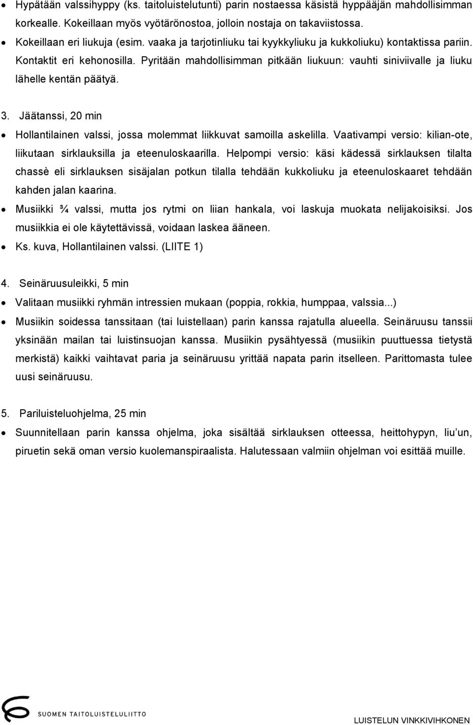 Jäätanssi, 20 min Hollantilainen valssi, jossa molemmat liikkuvat samoilla askelilla. Vaativampi versio: kilian-ote, liikutaan sirklauksilla ja eteenuloskaarilla.