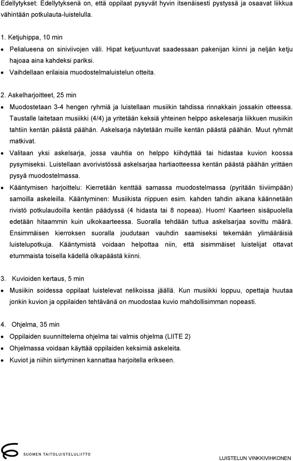 Askelharjoitteet, 25 min Muodostetaan 3-4 hengen ryhmiä ja luistellaan musiikin tahdissa rinnakkain jossakin otteessa.