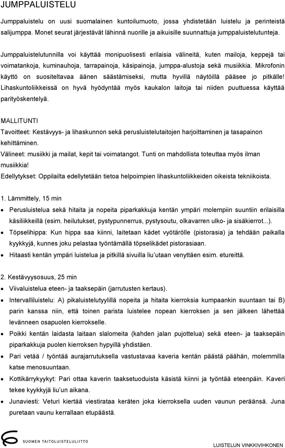 Jumppaluistelutunnilla voi käyttää monipuolisesti erilaisia välineitä, kuten mailoja, keppejä tai voimatankoja, kuminauhoja, tarrapainoja, käsipainoja, jumppa-alustoja sekä musiikkia.