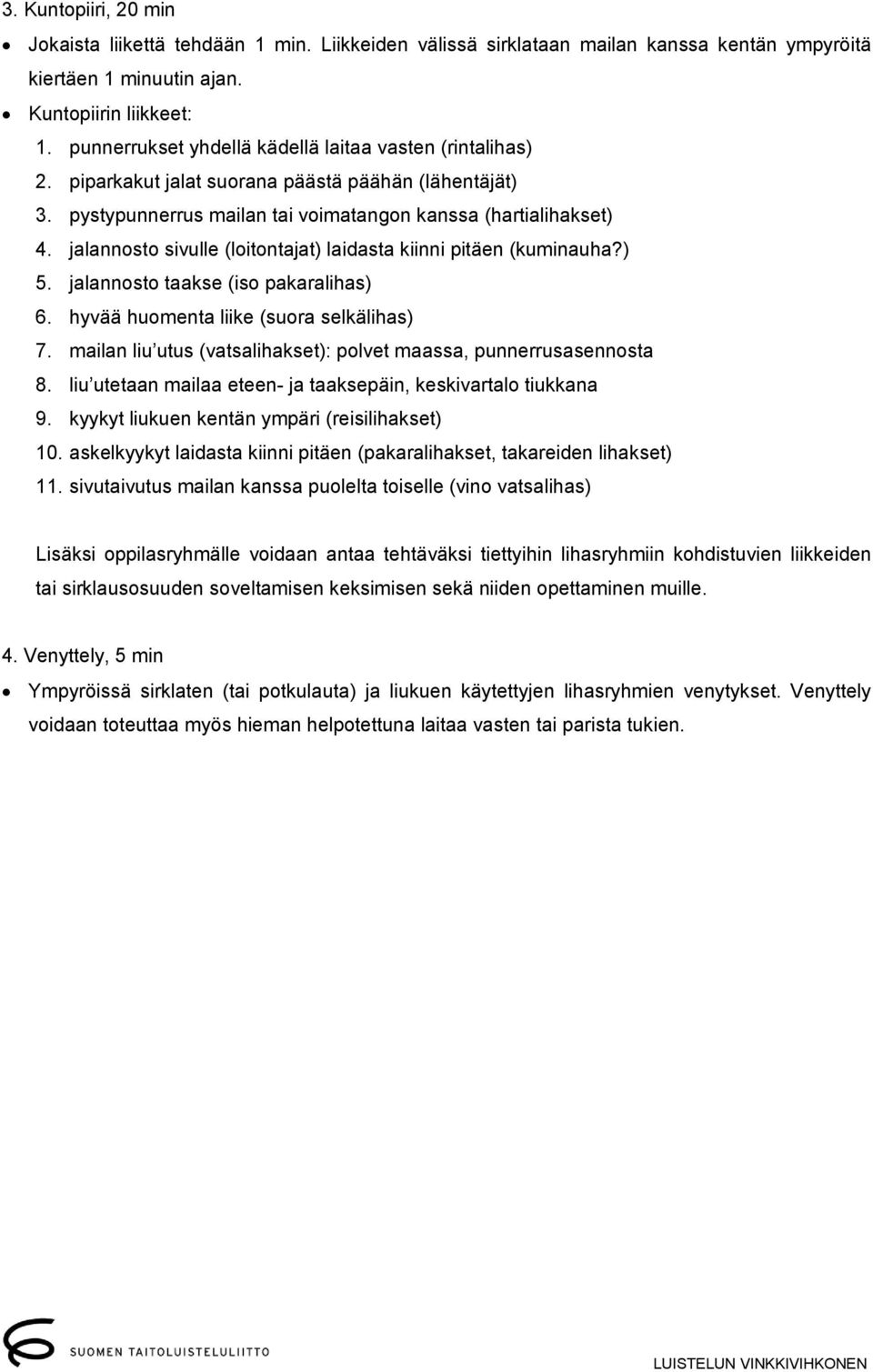 jalannosto sivulle (loitontajat) laidasta kiinni pitäen (kuminauha?) 5. jalannosto taakse (iso pakaralihas) 6. hyvää huomenta liike (suora selkälihas) 7.