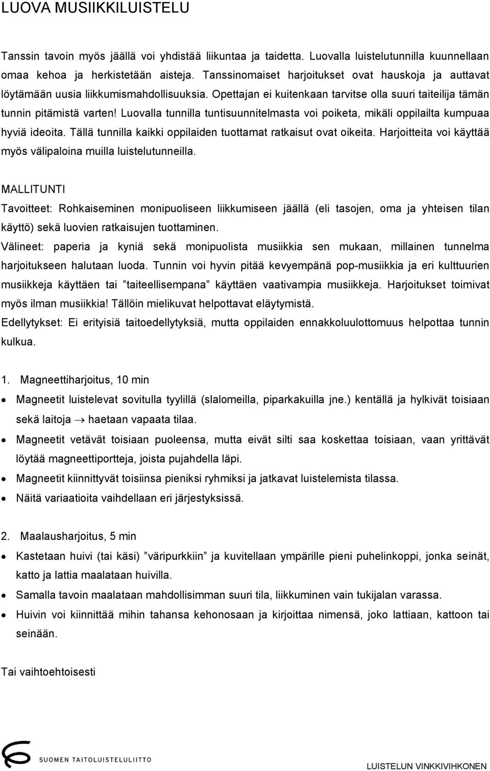 Luovalla tunnilla tuntisuunnitelmasta voi poiketa, mikäli oppilailta kumpuaa hyviä ideoita. Tällä tunnilla kaikki oppilaiden tuottamat ratkaisut ovat oikeita.