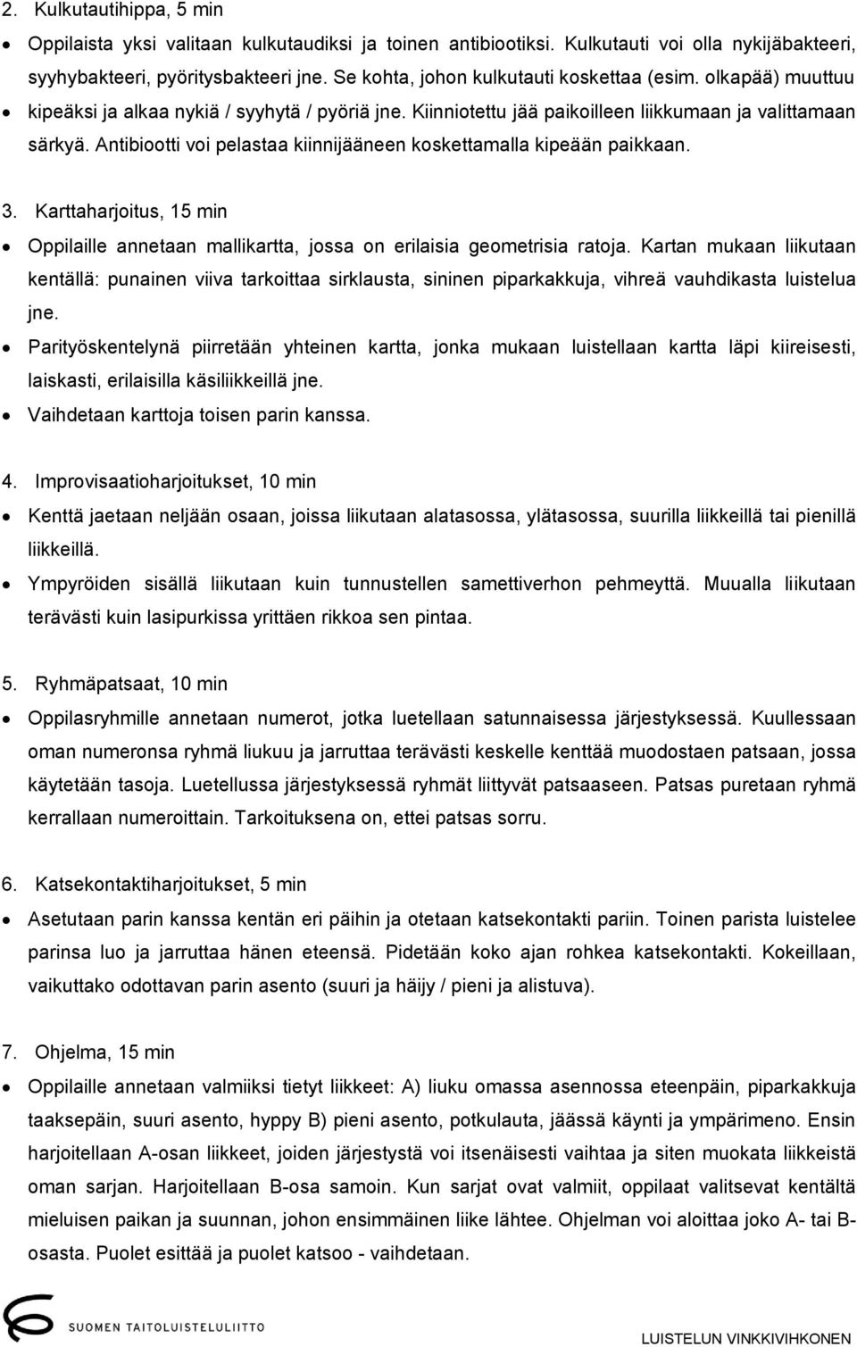 Antibiootti voi pelastaa kiinnijääneen koskettamalla kipeään paikkaan. 3. Karttaharjoitus, 15 min Oppilaille annetaan mallikartta, jossa on erilaisia geometrisia ratoja.