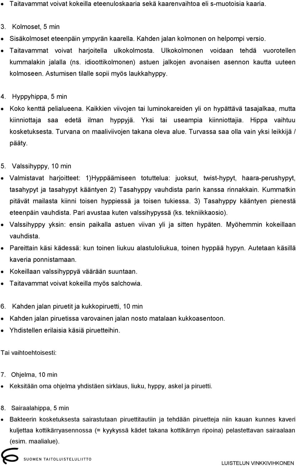 Astumisen tilalle sopii myös laukkahyppy. 4. Hyppyhippa, 5 min Koko kenttä pelialueena. Kaikkien viivojen tai luminokareiden yli on hypättävä tasajalkaa, mutta kiinniottaja saa edetä ilman hyppyjä.