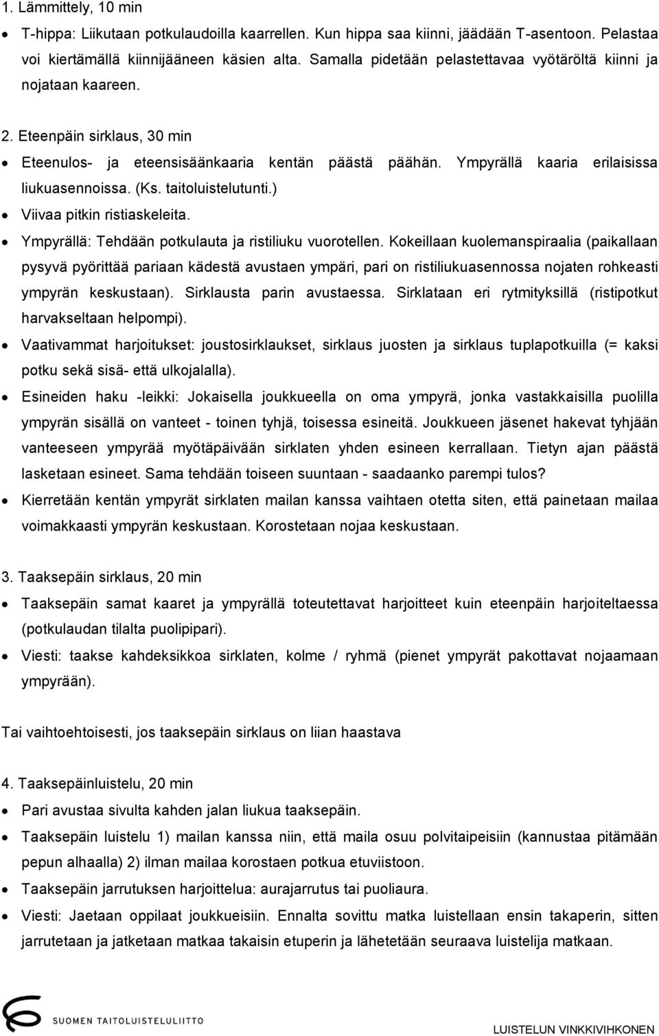 (Ks. taitoluistelutunti.) Viivaa pitkin ristiaskeleita. Ympyrällä: Tehdään potkulauta ja ristiliuku vuorotellen.