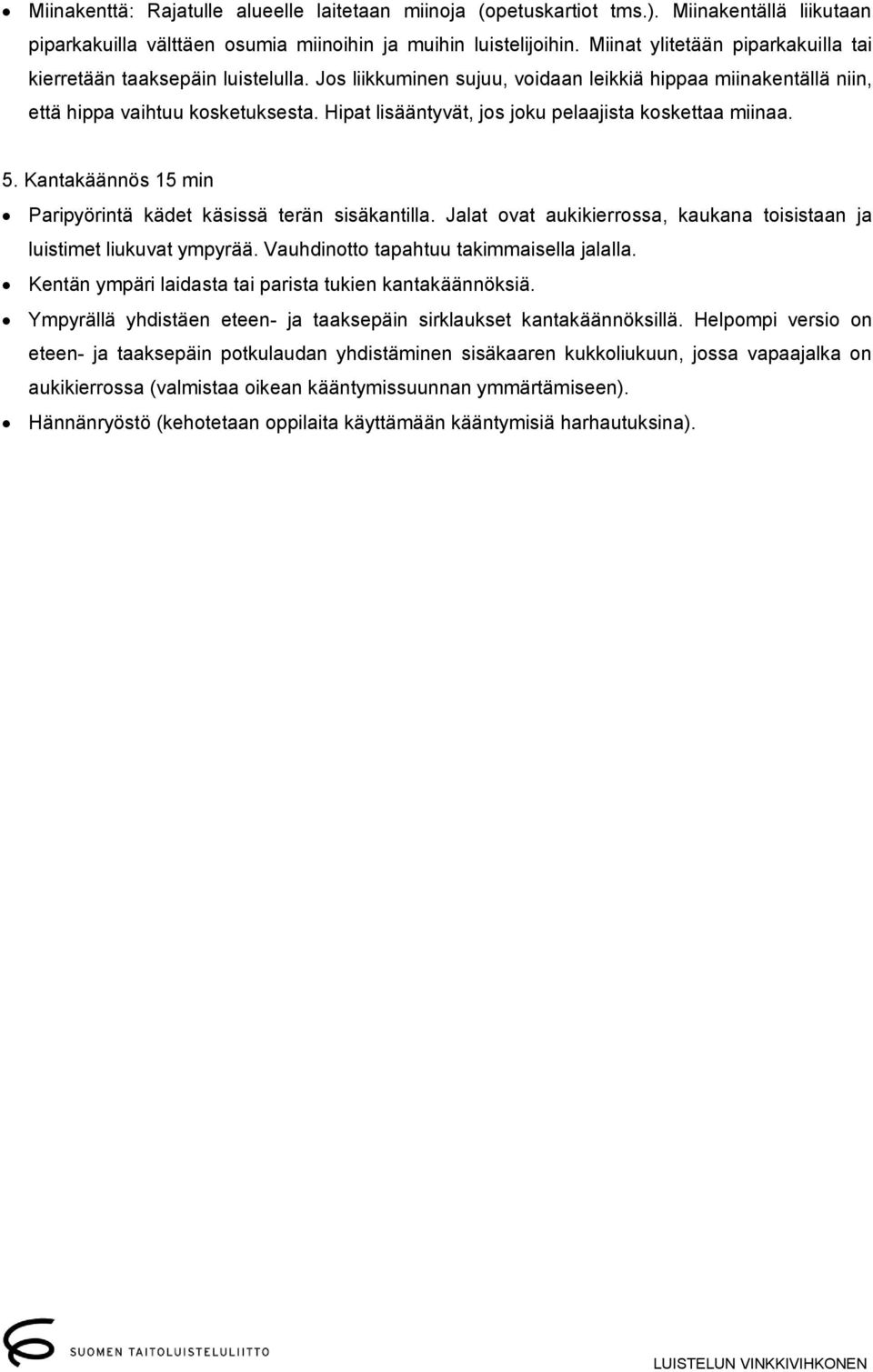 Hipat lisääntyvät, jos joku pelaajista koskettaa miinaa. 5. Kantakäännös 15 min Paripyörintä kädet käsissä terän sisäkantilla.