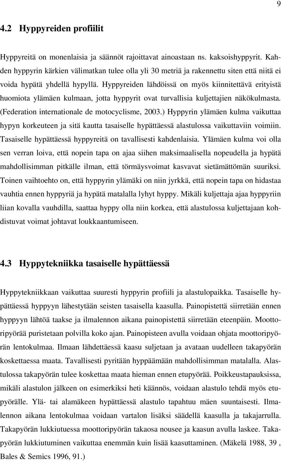 Hyppyreiden lähdöissä on myös kiinnitettävä erityistä huomiota ylämäen kulmaan, jotta hyppyrit ovat turvallisia kuljettajien näkökulmasta. (Federation internationale de motocyclisme, 2003.