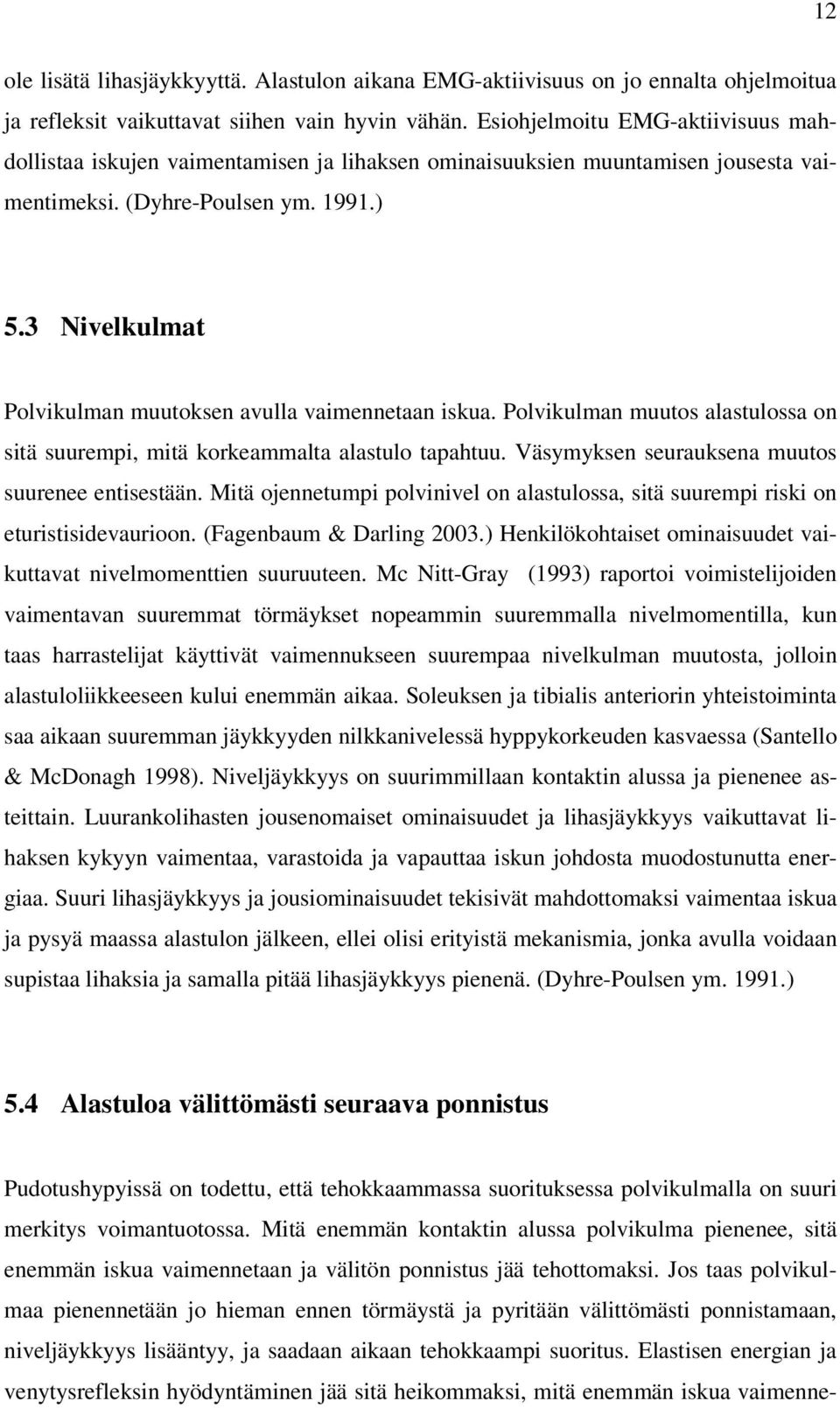 3 Nivelkulmat Polvikulman muutoksen avulla vaimennetaan iskua. Polvikulman muutos alastulossa on sitä suurempi, mitä korkeammalta alastulo tapahtuu. Väsymyksen seurauksena muutos suurenee entisestään.