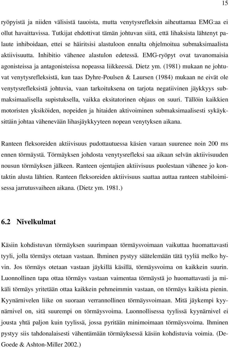 Inhibitio vähenee alastulon edetessä. EMG-ryöpyt ovat tavanomaisia agonisteissa ja antagonisteissa nopeassa liikkeessä. Dietz ym.