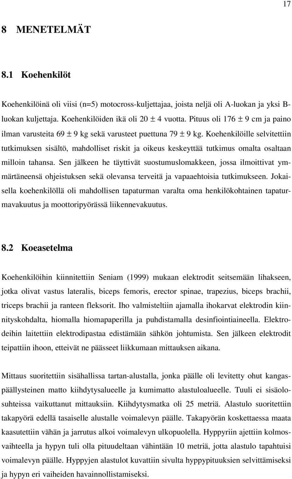 Koehenkilöille selvitettiin tutkimuksen sisältö, mahdolliset riskit ja oikeus keskeyttää tutkimus omalta osaltaan milloin tahansa.