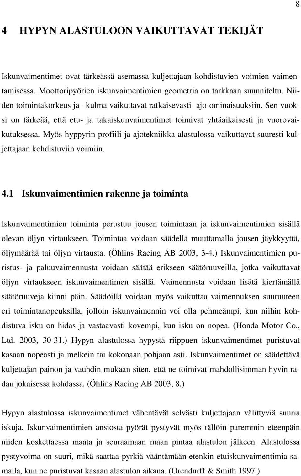 Sen vuoksi on tärkeää, että etu- ja takaiskunvaimentimet toimivat yhtäaikaisesti ja vuorovaikutuksessa.