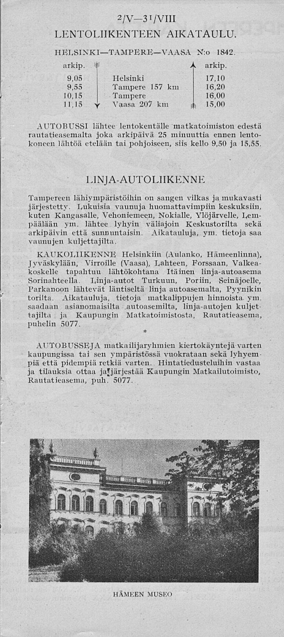 9,05 Helsinki 17,10 9,55 Tampere 157 km 16,20 10,15 Tampere 16,00 11,15 Y Vaasa 207 km é 15,00 AUTOBUSSI lähtee lentokentälle matkatoimiston edestä rautatieasemalta joka arkipäivä 25 minuuttia ennen