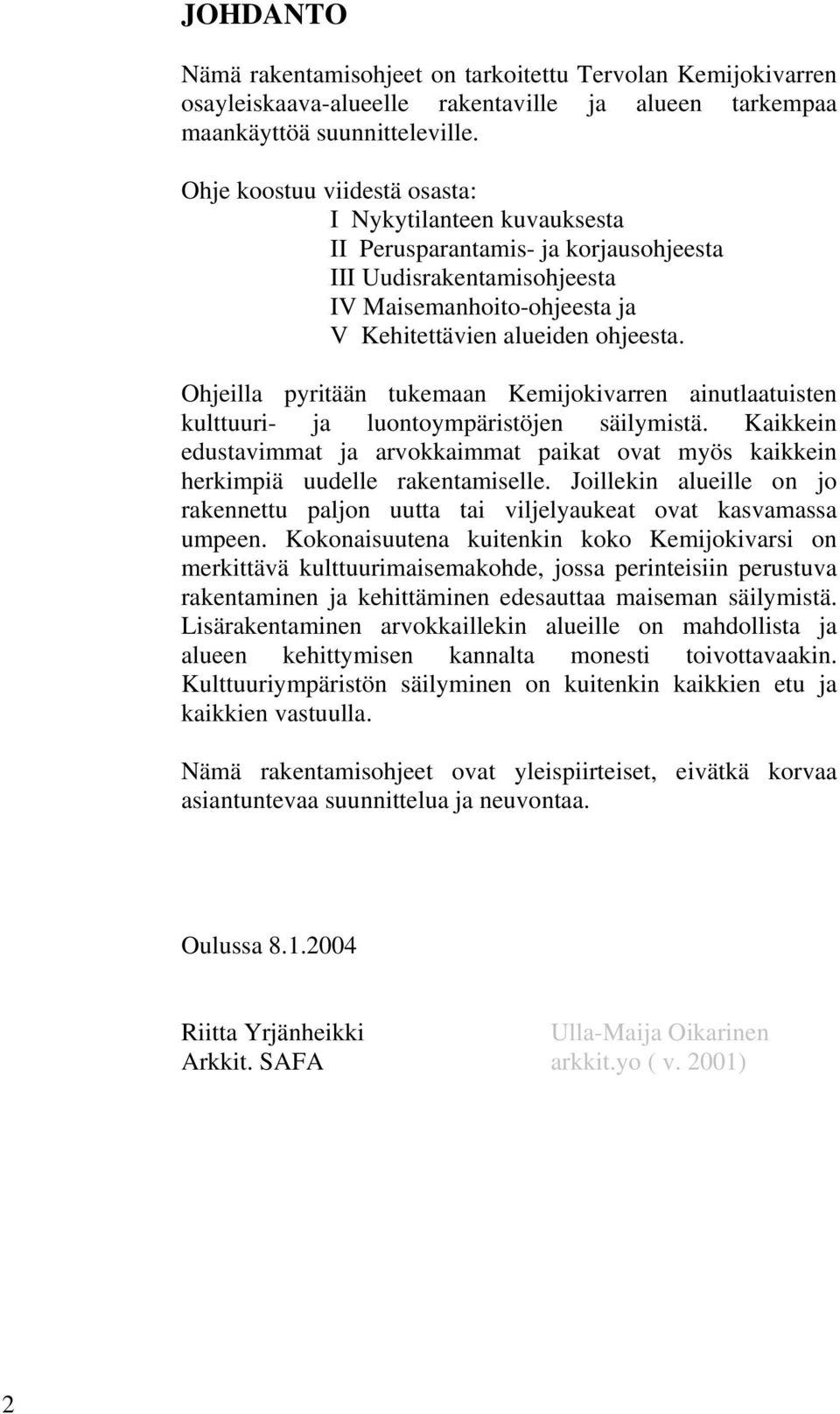 Ohjeilla pyritään tukemaan Kemijokivarren ainutlaatuisten kulttuuri- ja luontoympäristöjen säilymistä. Kaikkein edustavimmat ja arvokkaimmat paikat ovat myös kaikkein herkimpiä uudelle rakentamiselle.