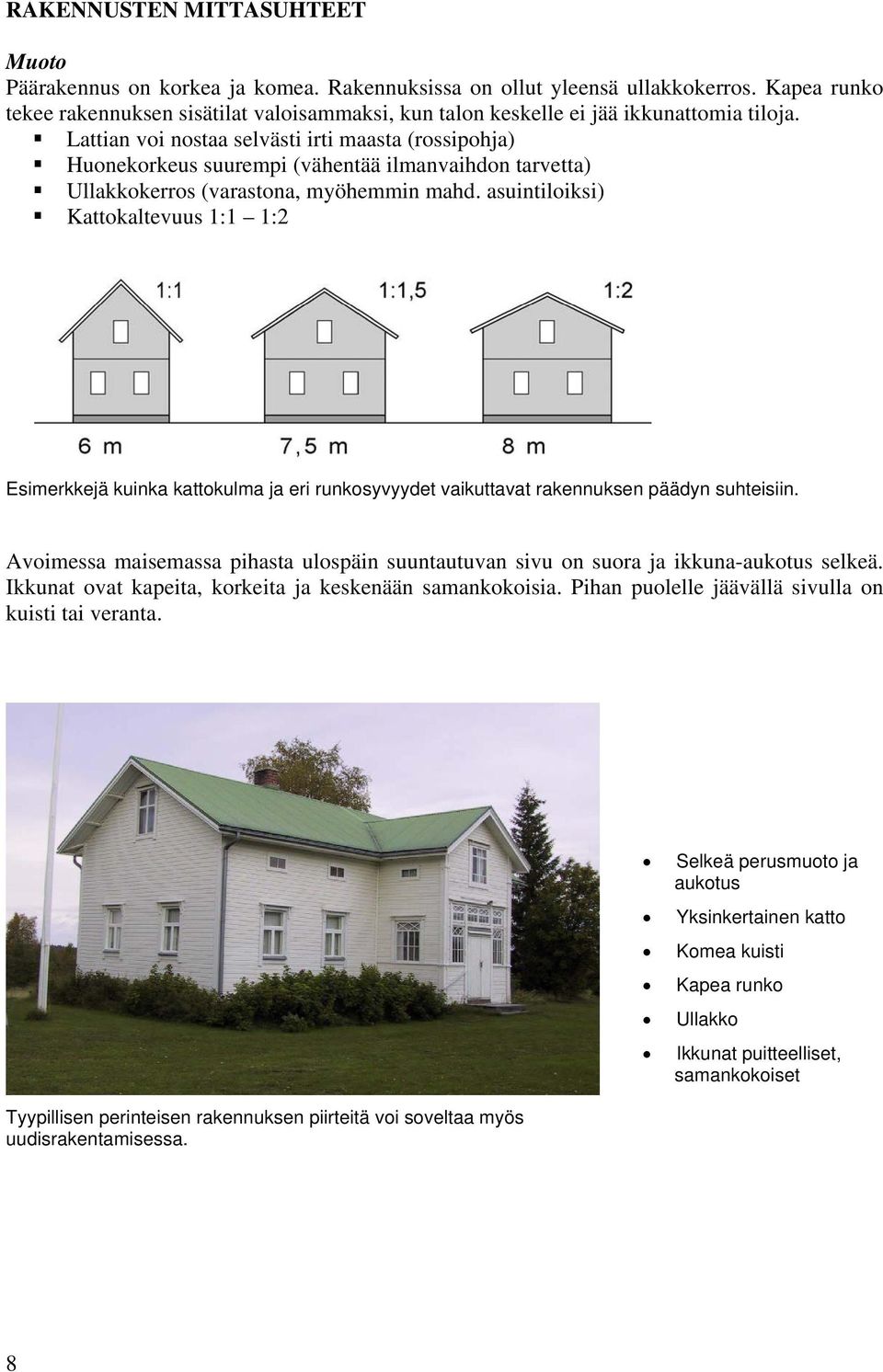 Lattian voi nostaa selvästi irti maasta (rossipohja) Huonekorkeus suurempi (vähentää ilmanvaihdon tarvetta) Ullakkokerros (varastona, myöhemmin mahd.