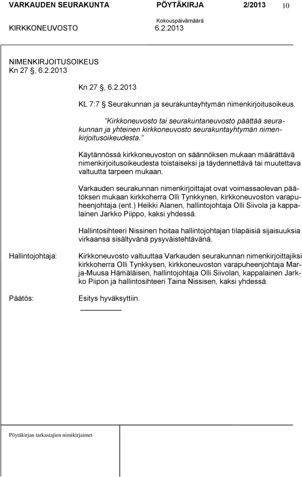 Käytännössä kirkkoneuvoston on säännöksen mukaan määrättävä nimenkirjoitusoikeudesta toistaiseksi ja täydennettävä tai muutettava valtuutta tarpeen mukaan.