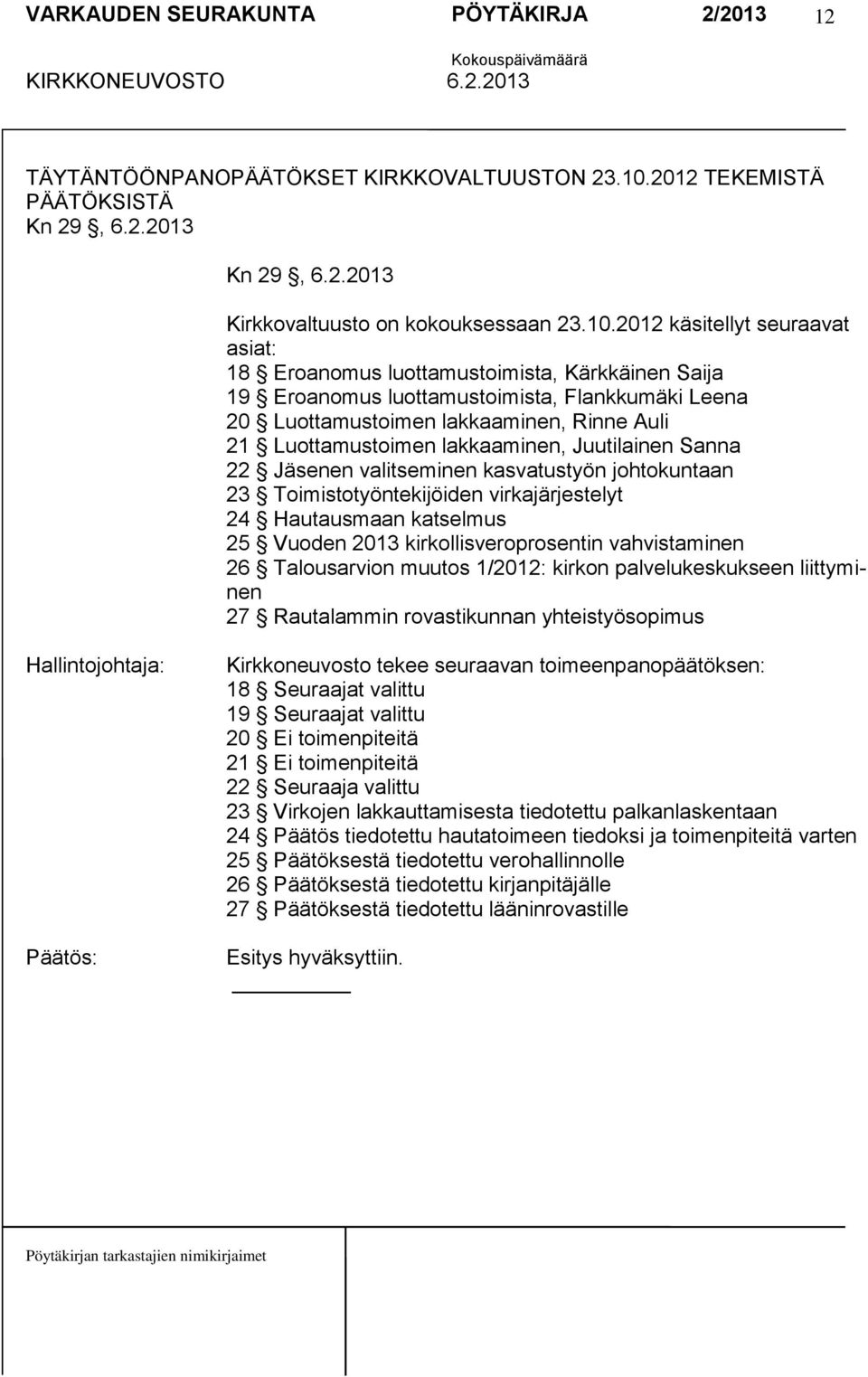 2012 käsitellyt seuraavat asiat: 18 Eroanomus luottamustoimista, Kärkkäinen Saija 19 Eroanomus luottamustoimista, Flankkumäki Leena 20 Luottamustoimen lakkaaminen, Rinne Auli 21 Luottamustoimen