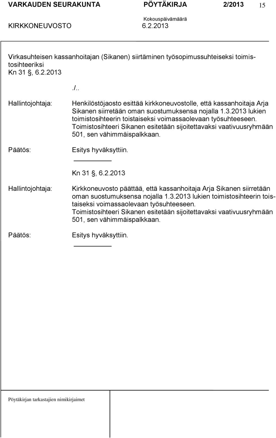 2013 lukien toimistosihteerin toistaiseksi voimassaolevaan työsuhteeseen. Toimistosihteeri Sikanen esitetään sijoitettavaksi vaativuusryhmään 501, sen vähimmäispalkkaan.