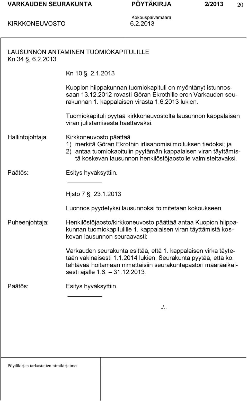 Kirkkoneuvosto päättää 1) merkitä Göran Ekrothin irtisanomisilmoituksen tiedoksi; ja 2) antaa tuomiokapitulin pyytämän kappalaisen viran täyttämistä koskevan lausunnon henkilöstöjaostolle