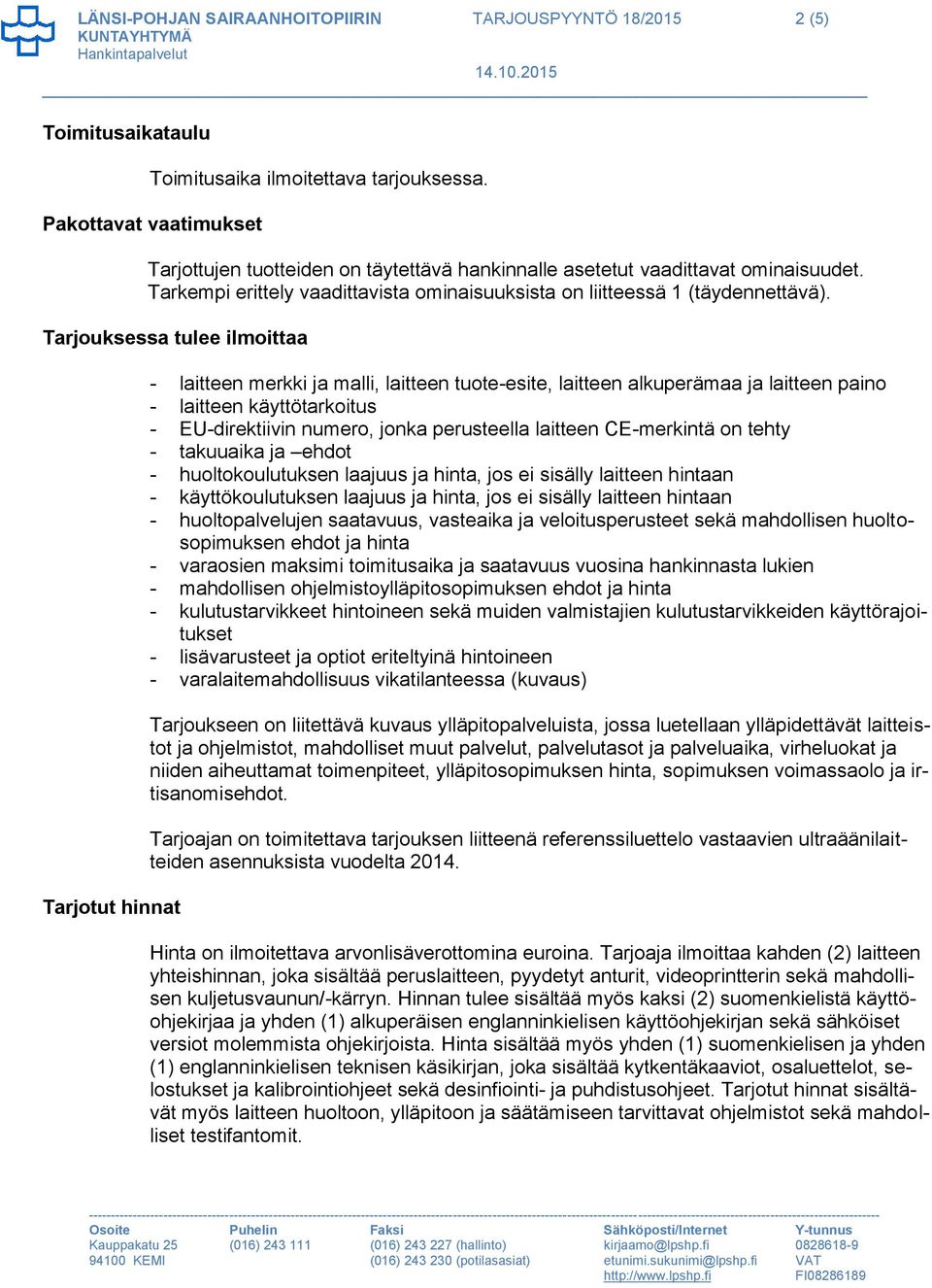 Tarjouksessa tulee ilmoittaa Tarjotut hinnat - laitteen merkki ja malli, laitteen tuote-esite, laitteen alkuperämaa ja laitteen paino - laitteen käyttötarkoitus - EU-direktiivin numero, jonka