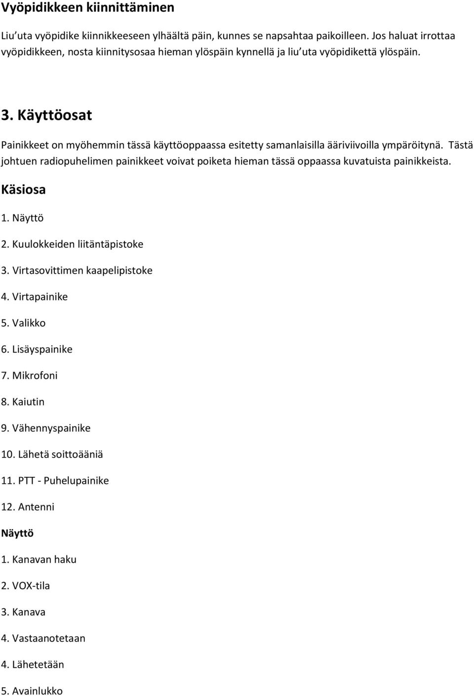 Käyttöosat Painikkeet on myöhemmin tässä käyttöoppaassa esitetty samanlaisilla ääriviivoilla ympäröitynä.