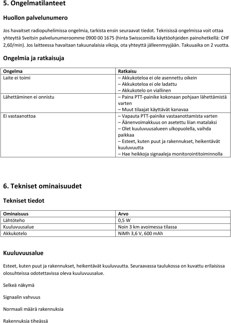 Jos laitteessa havaitaan takuunalaisia vikoja, ota yhteyttä jälleenmyyjään. Takuuaika on 2 vuotta.