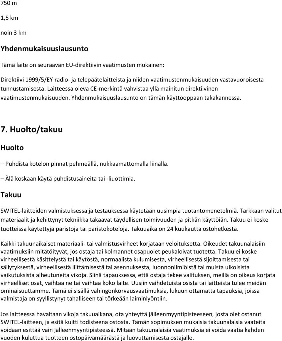 Huolto/takuu Huolto Puhdista kotelon pinnat pehmeällä, nukkaamattomalla liinalla. Älä koskaan käytä puhdistusaineita tai -liuottimia.