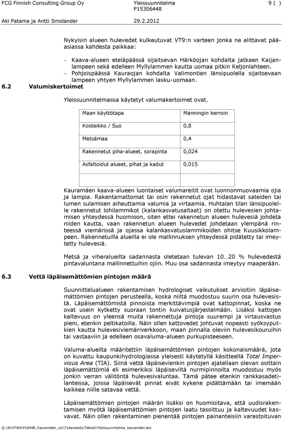 Pohjoispäässä Kauraojan kohdalta Valimontien länsipuolella sijaitsevaan lampeen yhtyen Myllylammen lasku-uomaan. 6.2 Valumiskertoimet Yleissuunnitelmassa käytetyt valumakertoimet ovat.