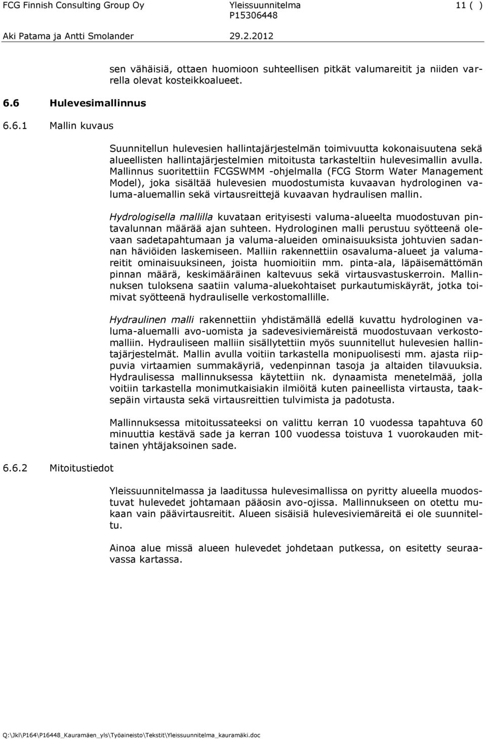 Mallinnus suoritettiin FCGSWMM -ohjelmalla (FCG Storm Water Management Model), joka sisältää hulevesien muodostumista kuvaavan hydrologinen valuma-aluemallin sekä virtausreittejä kuvaavan hydraulisen