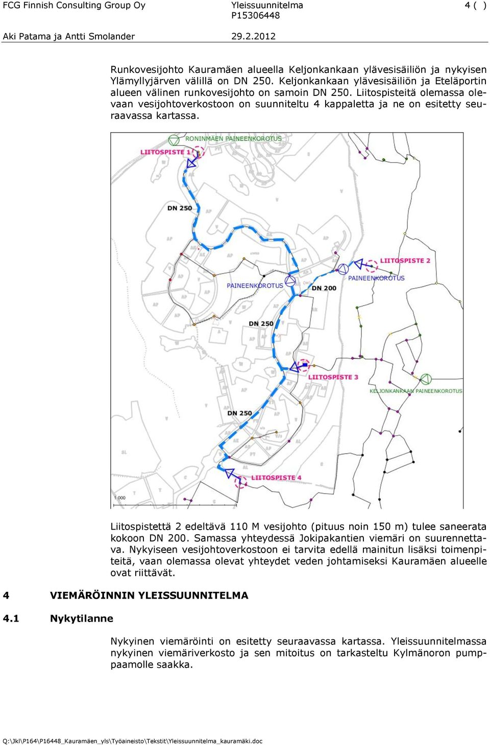 Liitospisteitä olemassa olevaan vesijohtoverkostoon on suunniteltu 4 kappaletta ja ne on esitetty seuraavassa kartassa.