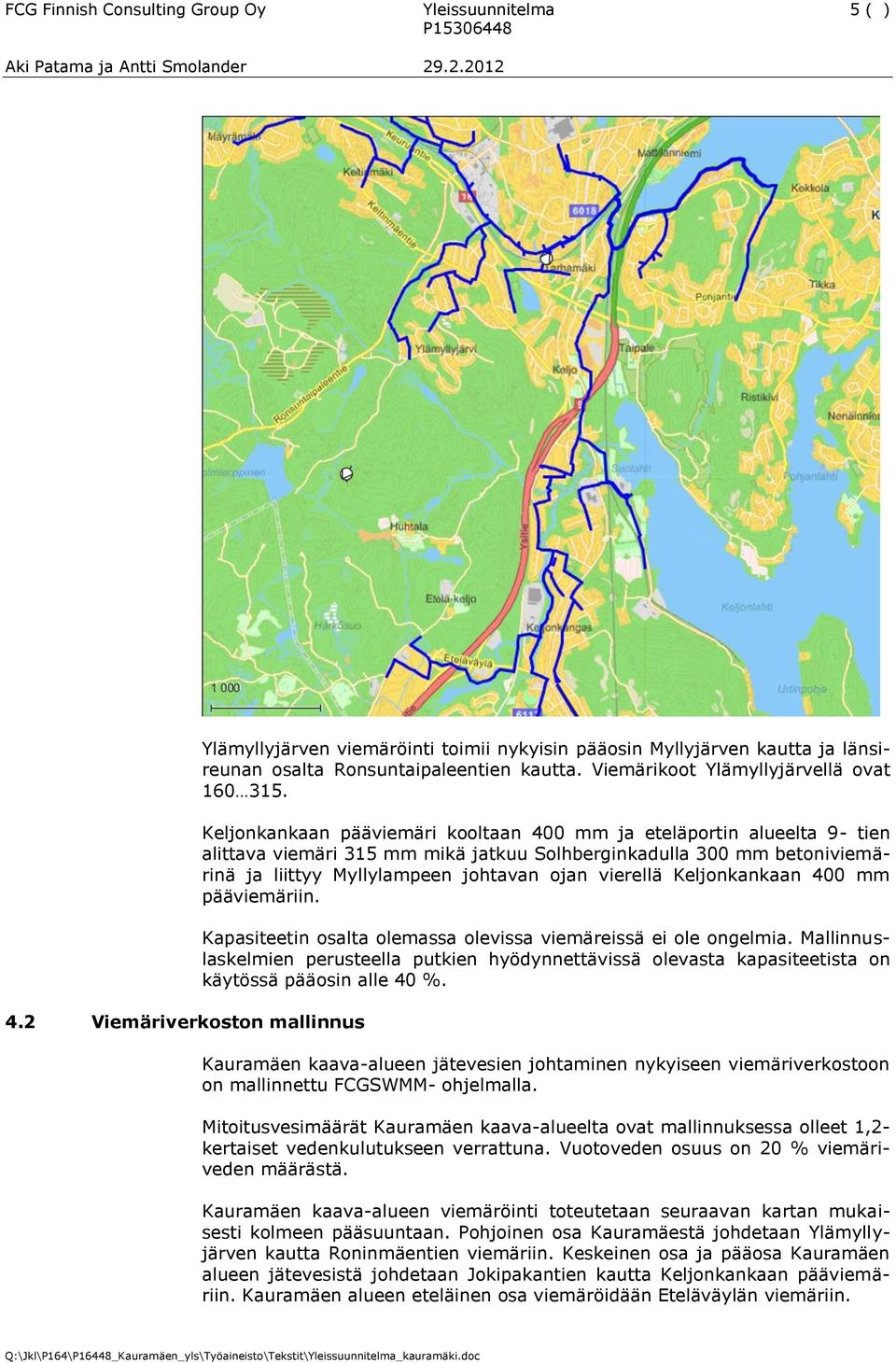 Keljonkankaan pääviemäri kooltaan 400 mm ja eteläportin alueelta 9- tien alittava viemäri 315 mm mikä jatkuu Solhberginkadulla 300 mm betoniviemärinä ja liittyy Myllylampeen johtavan ojan vierellä