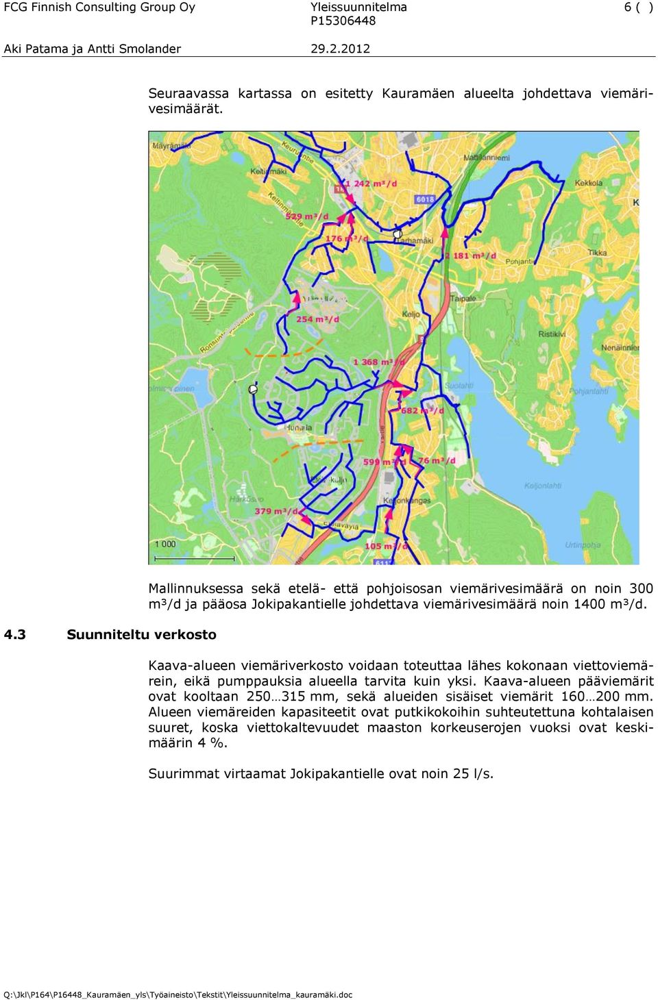 Kaava-alueen viemäriverkosto voidaan toteuttaa lähes kokonaan viettoviemärein, eikä pumppauksia alueella tarvita kuin yksi.