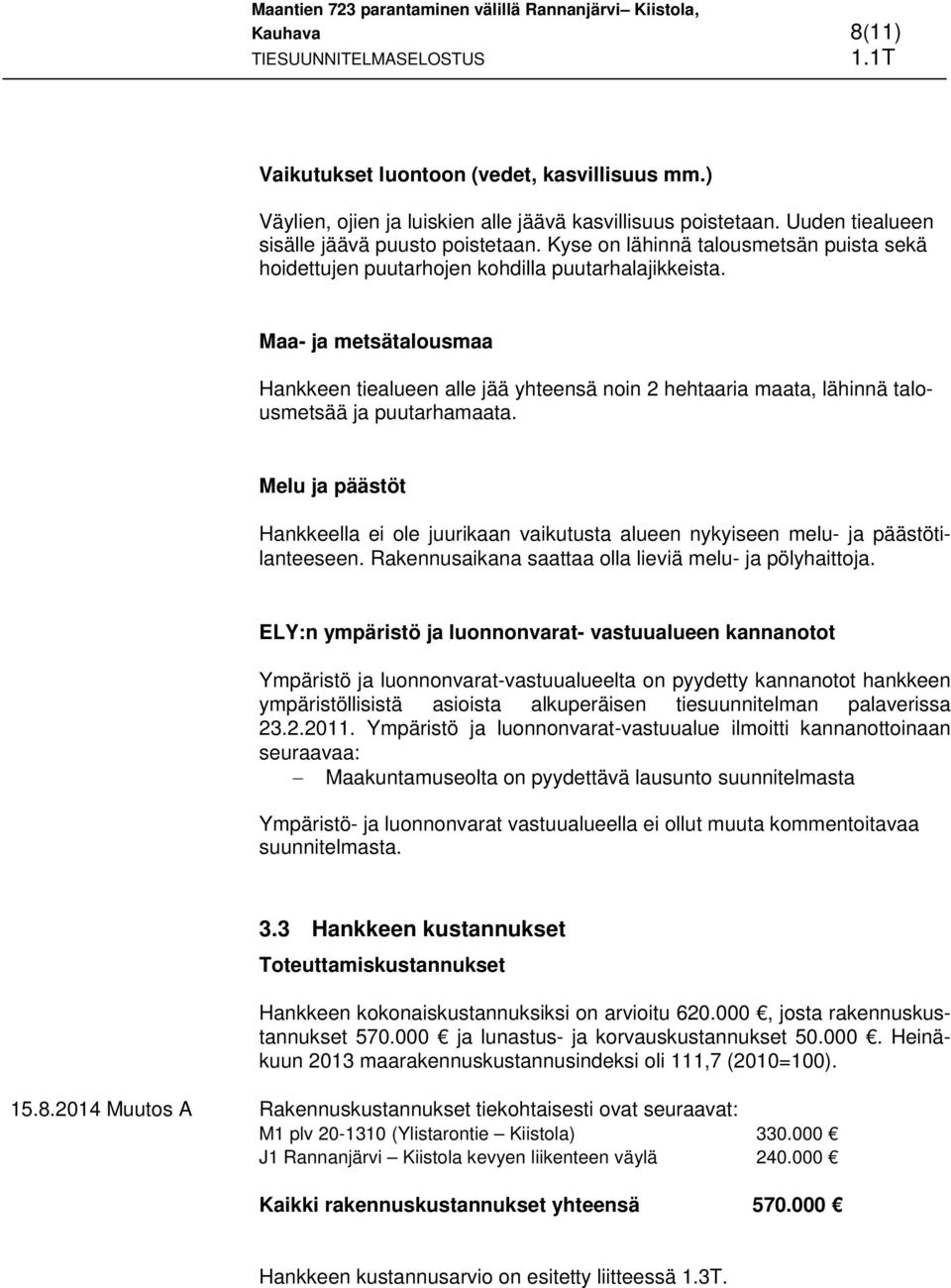 Maa- ja metsätalousmaa Hankkeen tiealueen alle jää yhteensä noin 2 hehtaaria maata, lähinnä talousmetsää ja puutarhamaata.