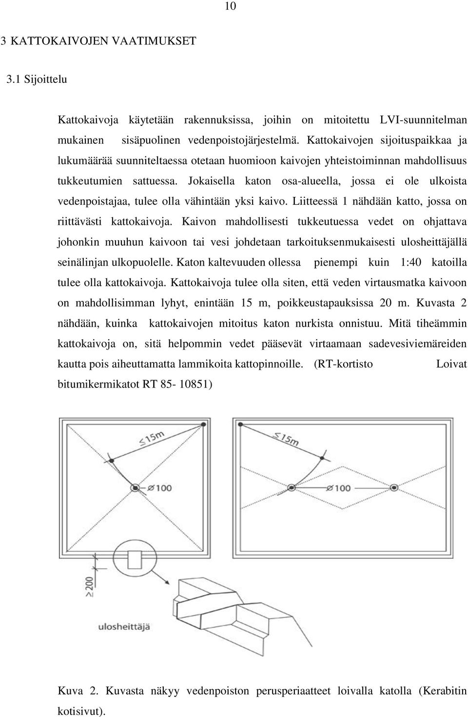 Jokaisella katon osa-alueella, jossa ei ole ulkoista vedenpoistajaa, tulee olla vähintään yksi kaivo. Liitteessä 1 nähdään katto, jossa on riittävästi kattokaivoja.