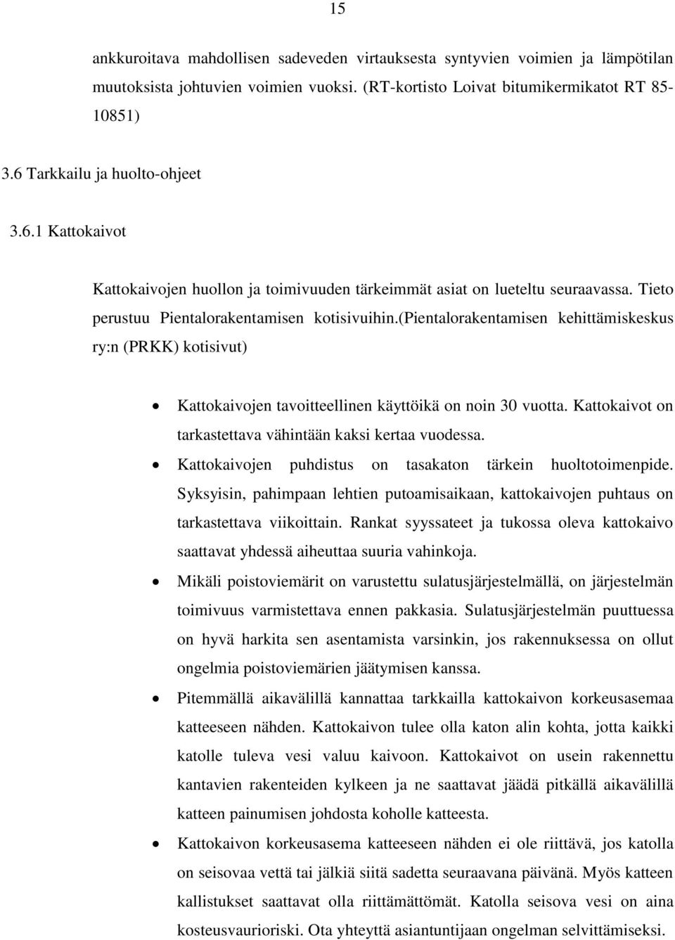 (pientalorakentamisen kehittämiskeskus ry:n (PRKK) kotisivut) Kattokaivojen tavoitteellinen käyttöikä on noin 30 vuotta. Kattokaivot on tarkastettava vähintään kaksi kertaa vuodessa.