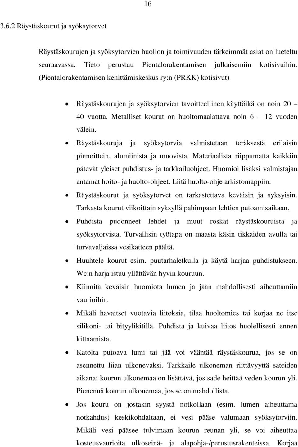 Metalliset kourut on huoltomaalattava noin 6 12 vuoden välein. Räystäskouruja ja syöksytorvia valmistetaan teräksestä erilaisin pinnoittein, alumiinista ja muovista.