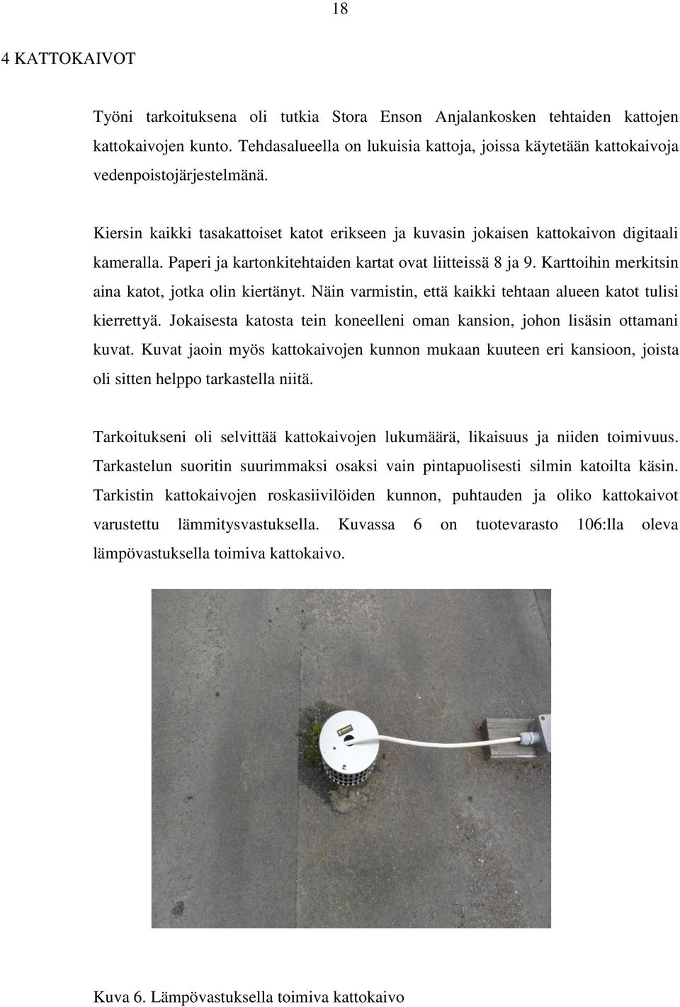Paperi ja kartonkitehtaiden kartat ovat liitteissä 8 ja 9. Karttoihin merkitsin aina katot, jotka olin kiertänyt. Näin varmistin, että kaikki tehtaan alueen katot tulisi kierrettyä.