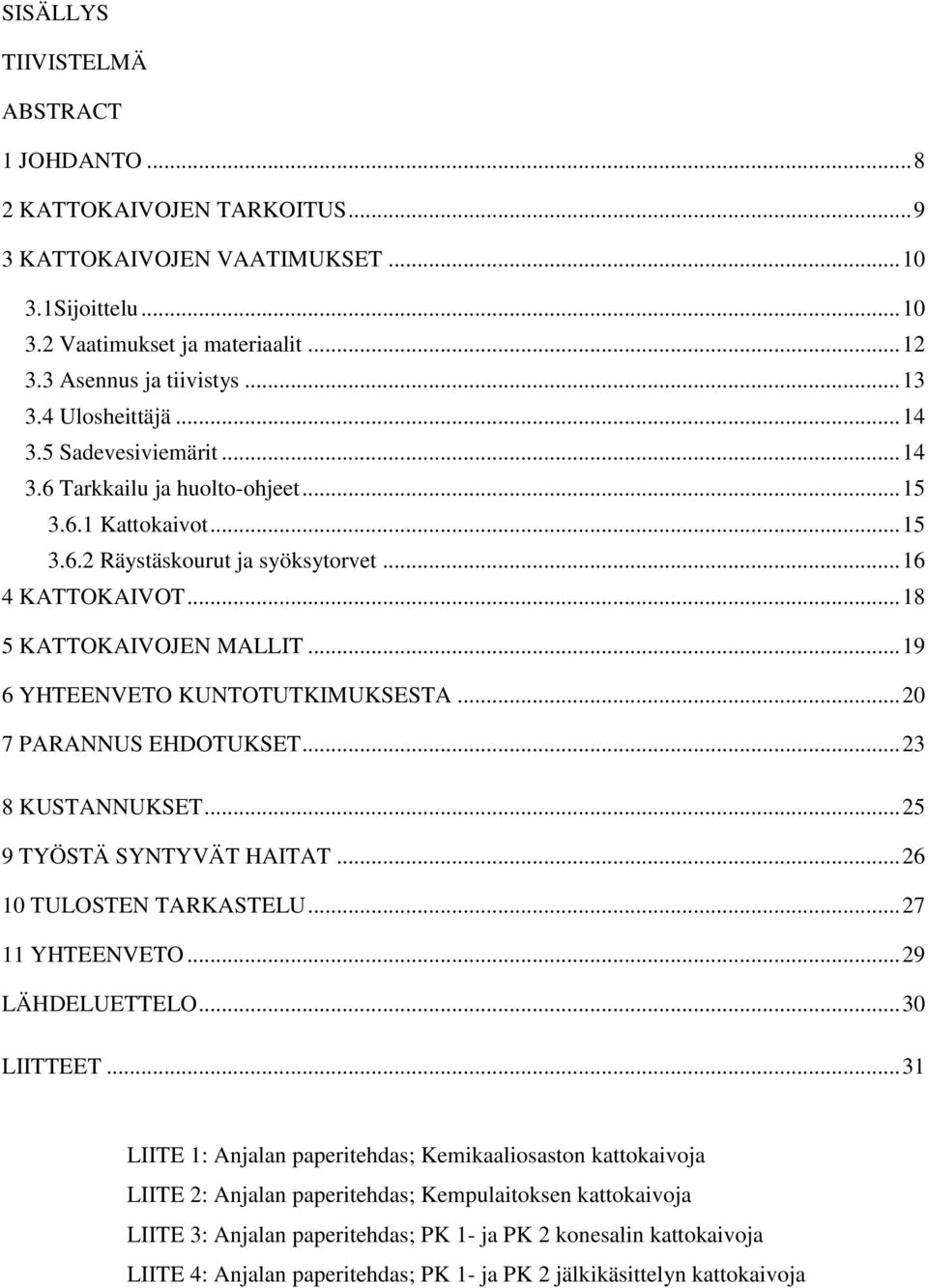 .. 19 6 YHTEENVETO KUNTOTUTKIMUKSESTA... 20 7 PARANNUS EHDOTUKSET... 23 8 KUSTANNUKSET... 25 9 TYÖSTÄ SYNTYVÄT HAITAT... 26 10 TULOSTEN TARKASTELU... 27 11 YHTEENVETO... 29 LÄHDELUETTELO... 30 LIITTEET.