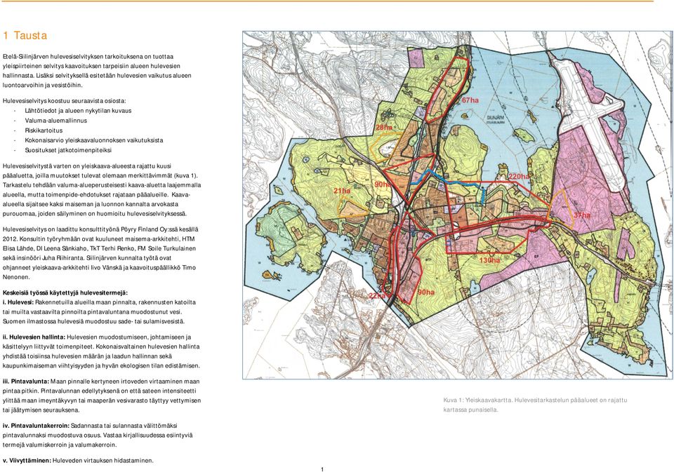 Hulevesiselvitys koostuu seuraavista osiosta: Lähtötiedot ja alueen nykytilan kuvaus Valuma-aluemallinnus Riskikartoitus Kokonaisarvio yleiskaavaluonnoksen vaikutuksista Suositukset