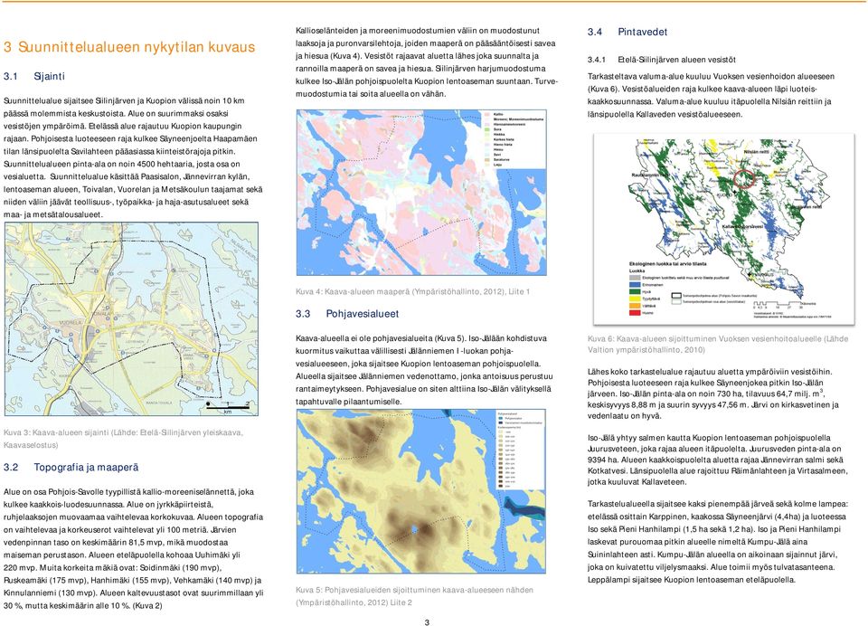 Suunnittelualueen pinta-ala on noin 4500 hehtaaria, josta osa on vesialuetta.