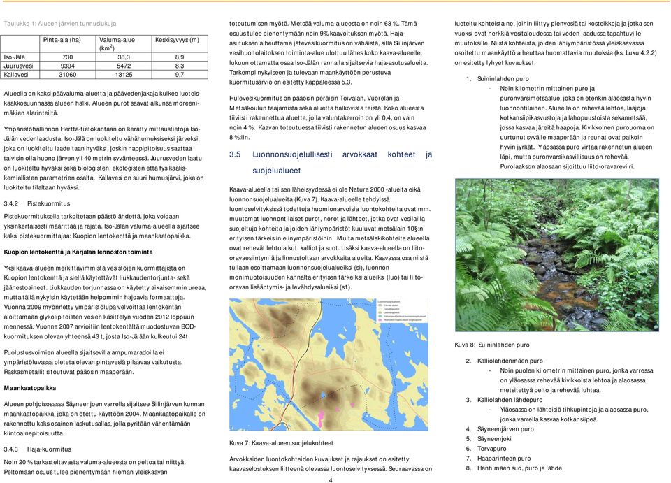 Ympäristöhallinnon Hertta-tietokantaan on kerätty mittaustietoja Iso- Jälän vedenlaadusta.