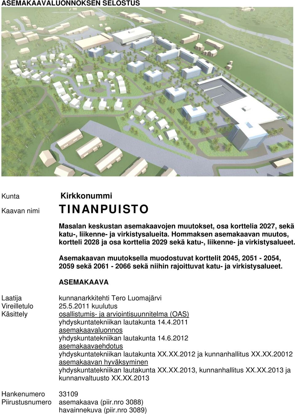 Asemakaavan muutoksella muodostuvat korttelit 2045, 2051-2054, 2059 sekä 2061-2066 sekä niihin rajoittuvat katu- ja virkistysalueet.