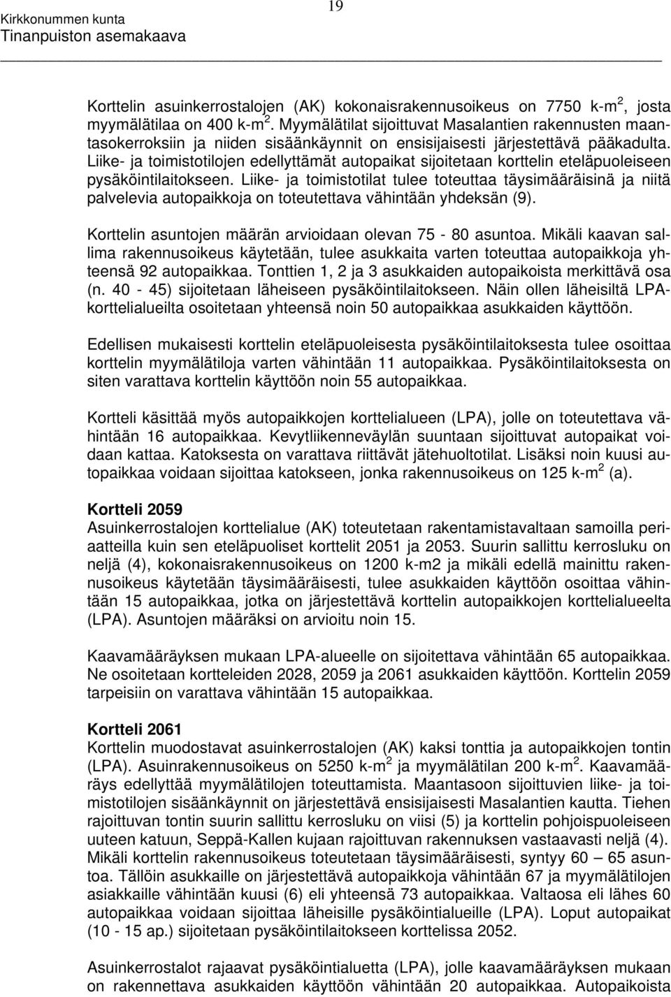 Liike- ja toimistotilojen edellyttämät autopaikat sijoitetaan korttelin eteläpuoleiseen pysäköintilaitokseen.