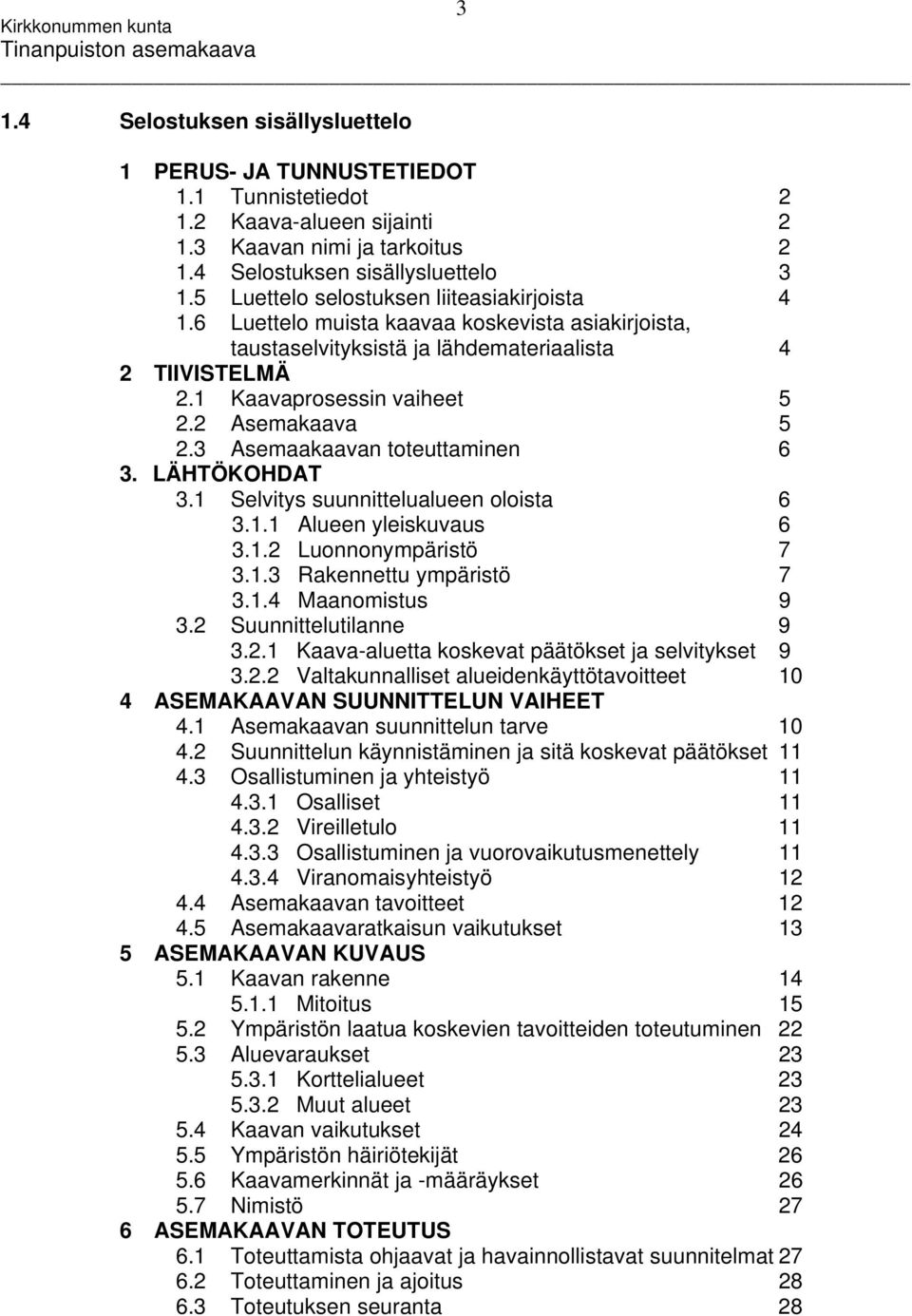 2 Asemakaava 5 2.3 Asemaakaavan toteuttaminen 6 3. LÄHTÖKOHDAT 3.1 Selvitys suunnittelualueen oloista 6 3.1.1 Alueen yleiskuvaus 6 3.1.2 Luonnonympäristö 7 3.1.3 Rakennettu ympäristö 7 3.1.4 Maanomistus 9 3.