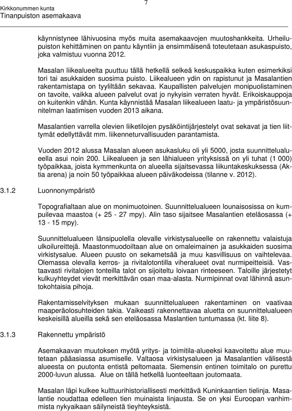 Liikealueen ydin on rapistunut ja Masalantien rakentamistapa on tyyliltään sekavaa. Kaupallisten palvelujen monipuolistaminen on tavoite, vaikka alueen palvelut ovat jo nykyisin verraten hyvät.