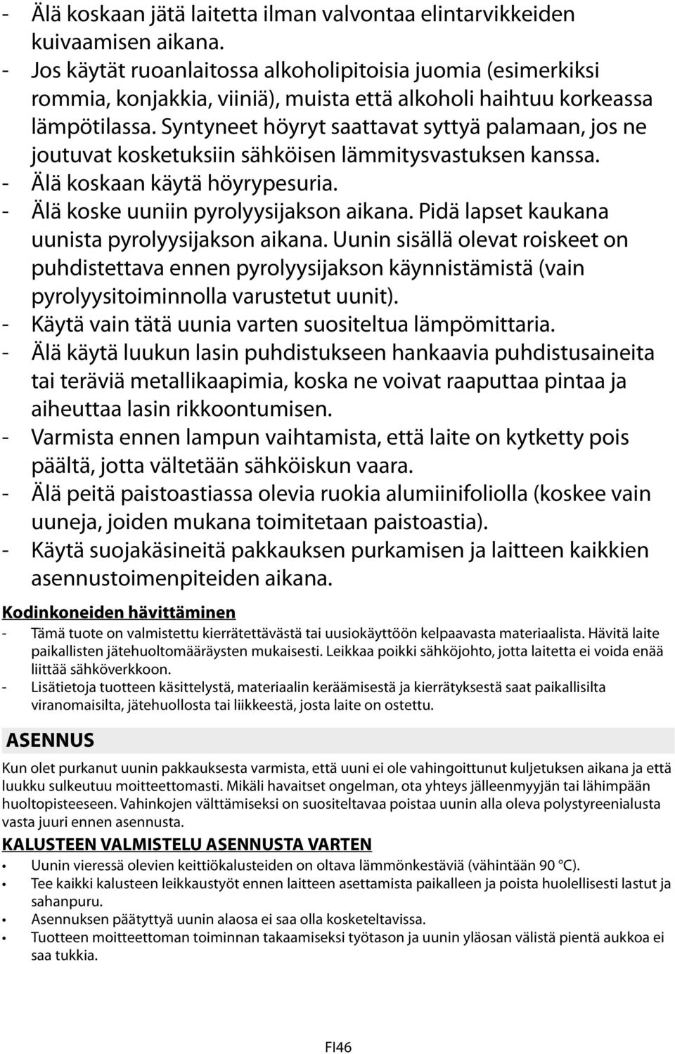 Syntyneet höyryt saattavat syttyä palamaan, jos ne joutuvat kosketuksiin sähköisen lämmitysvastuksen kanssa. - Älä koskaan käytä höyrypesuria. - Älä koske uuniin pyrolyysijakson aikana.