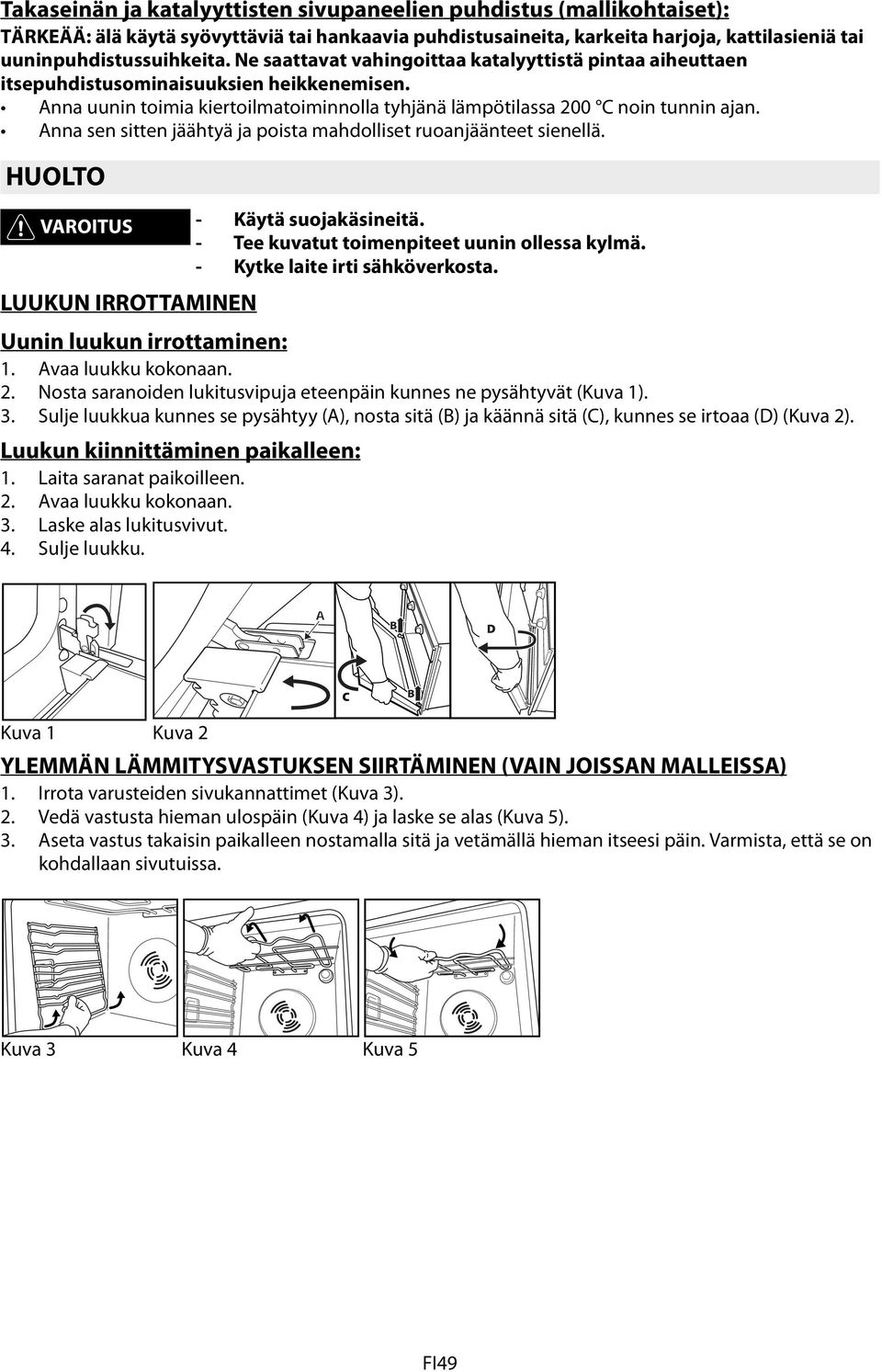 Anna sen sitten jäähtyä ja poista mahdolliset ruoanjäänteet sienellä. HUOLTO VAROITUS - Käytä suojakäsineitä. - Tee kuvatut toimenpiteet uunin ollessa kylmä. - Kytke laite irti sähköverkosta.