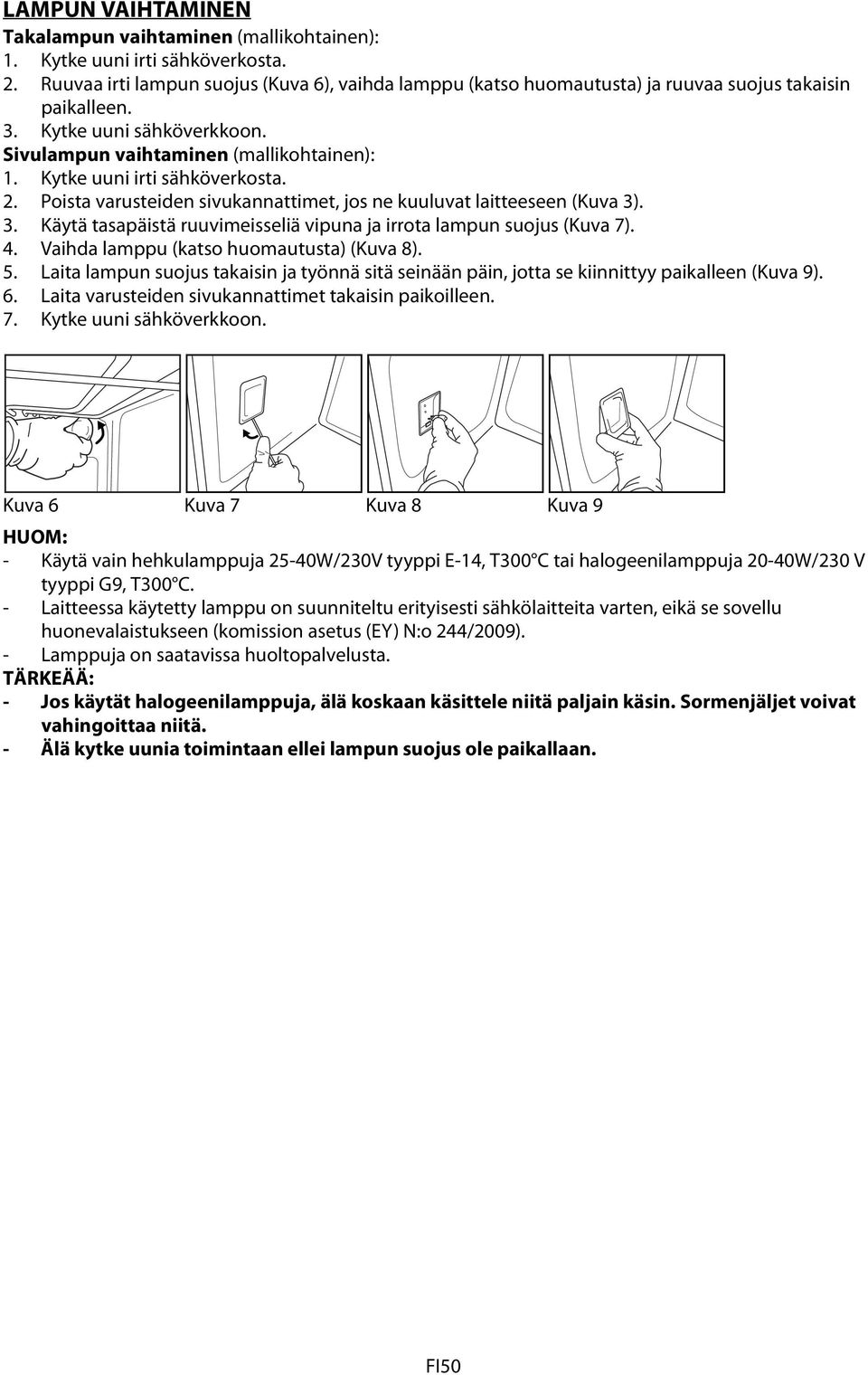 Kytke uuni irti sähköverkosta. 2. Poista varusteiden sivukannattimet, jos ne kuuluvat laitteeseen (Kuva 3). 3. Käytä tasapäistä ruuvimeisseliä vipuna ja irrota lampun suojus (Kuva 7). 4.