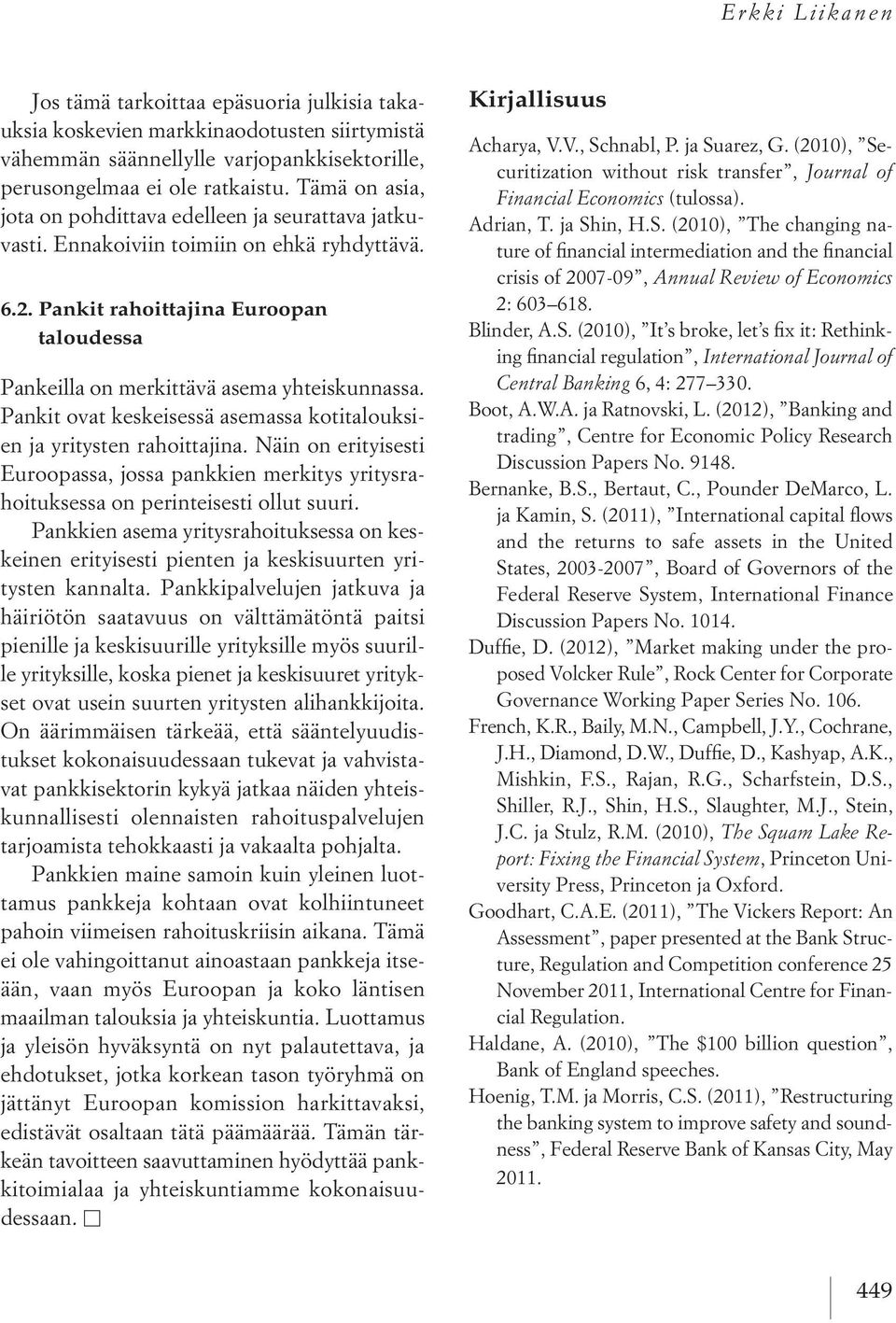 Pankit ovat keskeisessä asemassa kotitalouksien ja yritysten rahoittajina. Näin on erityisesti Euroopassa, jossa pankkien merkitys yritysrahoituksessa on perinteisesti ollut suuri.